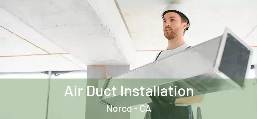 Air Duct Installation Norco - CA