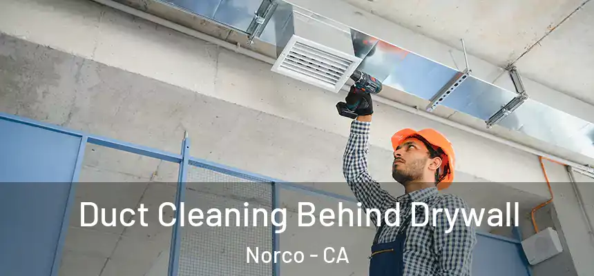 Duct Cleaning Behind Drywall Norco - CA