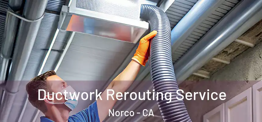 Ductwork Rerouting Service Norco - CA