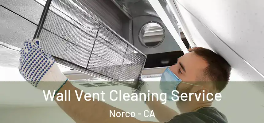 Wall Vent Cleaning Service Norco - CA
